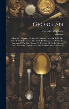 Georgian: A Pattern Of Spoons, Forks And All Other Pieces Of Table Flat Ware Is Partly Shown In This Book, In Which Is Also Give - Company, Towle Mfg