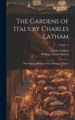 The Gardens of Italy, by Charles Latham; With Descriptions by E. March Phillipps. Volume; Volume 2 - Charles, Latham; March, Phillipps