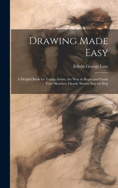 Drawing Made Easy: A Helpful Book for Young Artists; the Way to Begin and Finish Your Sketches, Clearly Shown Step by Step