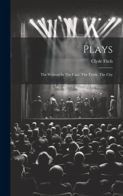 Plays: The Woman In The Case. The Truth. The City - Fitch, Clyde