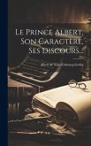 Le Prince Albert, Son Caractère, Ses Discours...