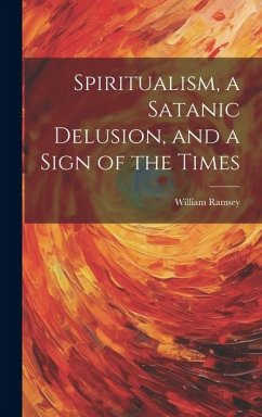 Spiritualism, a Satanic Delusion, and a Sign of the Times - Ramsey, William