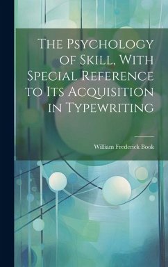 The Psychology of Skill, With Special Reference to Its Acquisition in Typewriting - Book, William Frederick