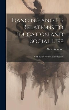 Dancing and Its Relations to Education and Social Life: With a New Method of Instruction - Dodworth, Allen