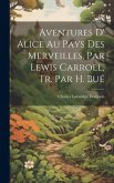 Aventures D' Alice Au Pays Des Merveilles, Par Lewis Carroll, Tr. Par H. Bué