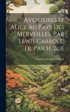 Aventures D' Alice Au Pays Des Merveilles, Par Lewis Carroll, Tr. Par H. Bué - Dodgson, Charles Lutwidge