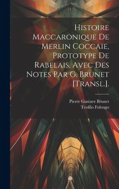 Histoire Maccaronique De Merlin Coccaie, Prototype De Rabelais, Avec Des Notes Par G. Brunet [Transl.]. - Brunet, Pierre Gustave; Folengo, Teofilo