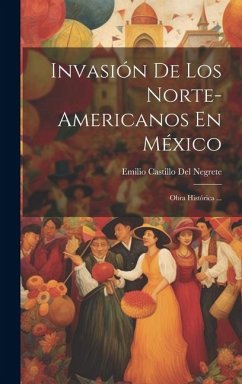 Invasión De Los Norte-Americanos En México: Obra Histórica ... - Del Negrete, Emilio Castillo