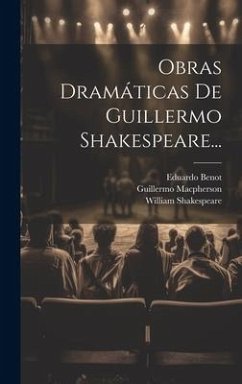 Obras Dramáticas De Guillermo Shakespeare... - Shakespeare, William; Macpherson, Guillermo; Benot, Eduardo