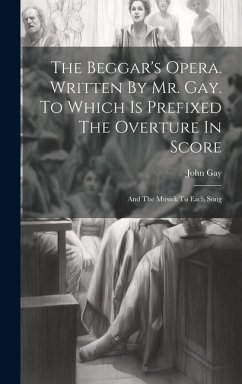 The Beggar's Opera. Written By Mr. Gay. To Which Is Prefixed The Overture In Score: And The Musick To Each Song - Gay, John