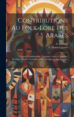 Contributions Au Folk-lore Des Arabes: L'algérie Traditionnelle, Légendes, Contes, Chansons, Musique, Moeurs, Coutumes, Fêtes, Croyances, Superstition - Certeux, A.