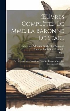 OEuvres Complètes De Mme. La Baronne De Staël: De La Littérature, Considerée Dans Ses Rapports Avec Les Institutions Sociales - Staël; De Saussure, Albertine-Adrienne Necker; Stael-Holstein, Auguste Louis