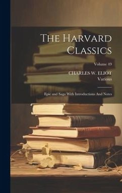 The Harvard Classics: Epic and Saga With Introductions And Notes; Volume 49 - Various; Eliot, Charles W.