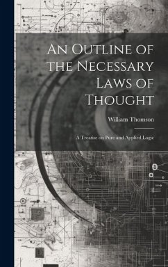 An Outline of the Necessary Laws of Thought: A Treatise on Pure and Applied Logic - Thomson, William