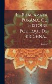 Le Bhâgavata Purâna, Ou Histoire Poétique De Krichna...
