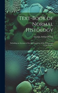 Text-Book of Normal Histology: Including an Account of the Development of the Tissues and of the Organs - Piersol, George Arthur