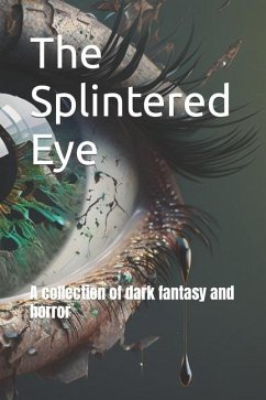 The Splintered Eye: A collection of dark fantasy and horror - Gray, Donald; Chistyakova, Polina; Mikhailov, Stan