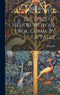 The Epics of Hesiod, With an Engl. Comm. by F.a. Paley - Hesiodus