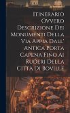 Itinerario Ovvero Descrizione Dei Monumenti Della Via Appia Dall' Antica Porta Capena Fino Ai Ruderi Della Città Di Boville