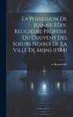La Possession De Jeanne Féry, Religieuse Professe Du Couvent Des Soeurs Noires De La Ville De Mons (1584)