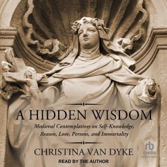 A Hidden Wisdom: Medieval Contemplatives on Self-Knowledge, Reason, Love, Persons, and Immortality - Dyke, Christina van
