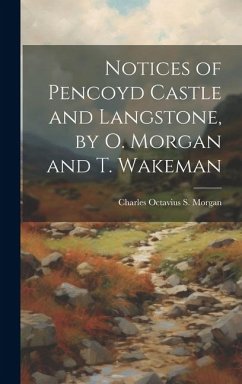 Notices of Pencoyd Castle and Langstone, by O. Morgan and T. Wakeman - Morgan, Charles Octavius S.