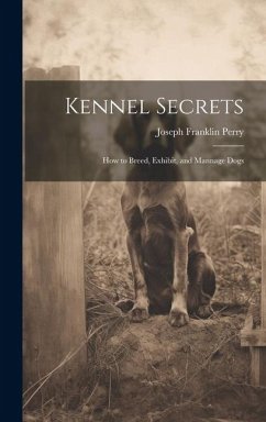 Kennel Secrets: How to Breed, Exhibit, and Mannage Dogs - Franklin, Perry Joseph