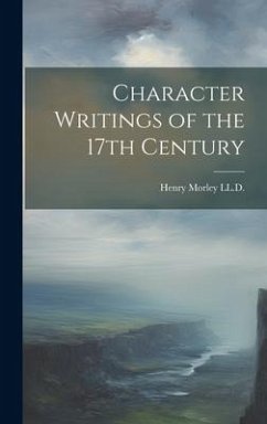 Character Writings of the 17th Century - Morley LL D., Henry
