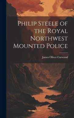 Philip Steele of the Royal Northwest Mounted Police - Curwood, James Oliver