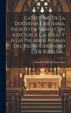 Catecismo De La Doctrina Cristiana, Escrito En Verso Con Sujecion A Las Ideas Y A Las Palabras Mismas Del Padre Geronimo De Ripalda...