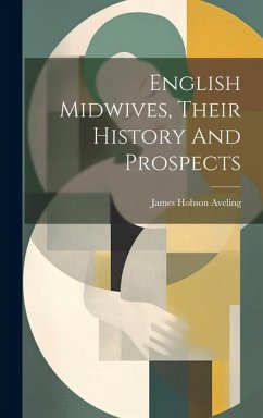 English Midwives, Their History And Prospects - Aveling, James Hobson