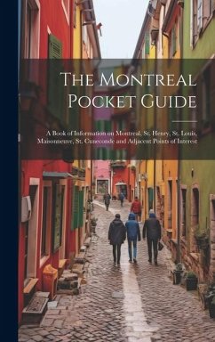 The Montreal Pocket Guide; a Book of Information on Montreal, St. Henry, St. Louis, Maisonneuve, St. Cuneconde and Adjacent Points of Interest - Anonymous