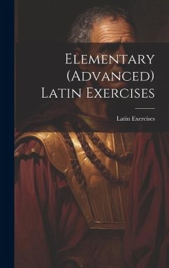 Elementary (Advanced) Latin Exercises - Exercises, Latin