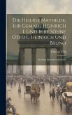Die Heilige Mathilde, Ihr Gemahl Heinrich I. Und Ihre Söhne Otto I., Heinrich Und Bruno: Ein Stück Deutscher Geschichte