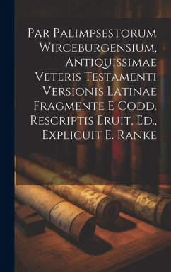 Par Palimpsestorum Wirceburgensium, Antiquissimae Veteris Testamenti Versionis Latinae Fragmente E Codd. Rescriptis Eruit, Ed., Explicuit E. Ranke - Anonymous