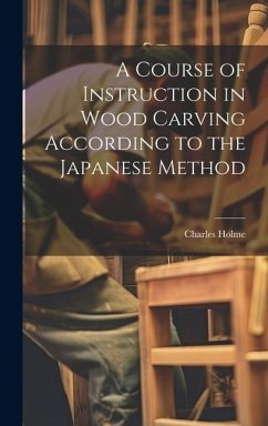 A Course of Instruction in Wood Carving According to the Japanese Method - Holme, Charles