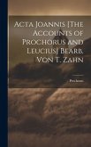 Acta Joannis [The Accounts of Prochorus and Leucius] Bearb. Von T. Zahn