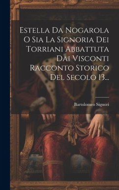 Estella Da Nogarola O Sia La Signoria Dei Torriani Abbattuta Dai Visconti Racconto Storico Del Secolo 13... - Signori, Bartolomeo