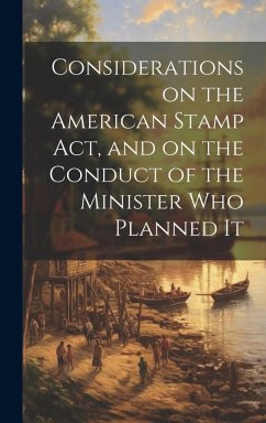 Considerations on the American Stamp Act, and on the Conduct of the Minister Who Planned It [microform] - Anonymous