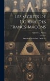 Les Secrets De L'ordre Des Francs-maçons: Devoilés & Mis Au Jour, Volume 1...