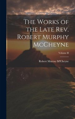 The Works of the Late Rev. Robert Murphy McCheyne; Volume II - M'Cheyne, Robert Murray