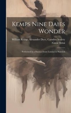 Kemps Nine Daies Wonder: Performed in a Daunce From London to Norwich - Kemp, Alexander Dyce Camden Society