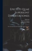 Epicteti Quae Supersunt Dissertationes: Nec Non Enchiridion Et Fragmenta: Graece Et Latine