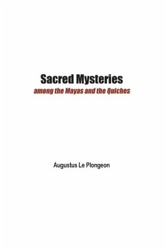 Sacred Mysteries among the Mayas and the Quiches - 11, 500 Years Ago - Le Plongeon, Augustus