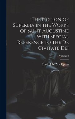 The Notion of Superbia in the Works of Saint Augustine With Special Reference to the De Civitate Dei; Volume 2 - John, Macqueen David