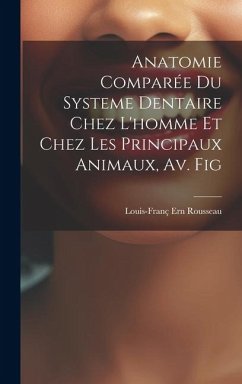 Anatomie Comparée Du Systeme Dentaire Chez L'homme Et Chez Les Principaux Animaux, Av. Fig - Rousseau, Louis-Franç Ern