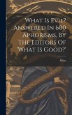 What Is Evil? Answered In 600 Aphorisms, By The Editors Of 'what Is Good?'