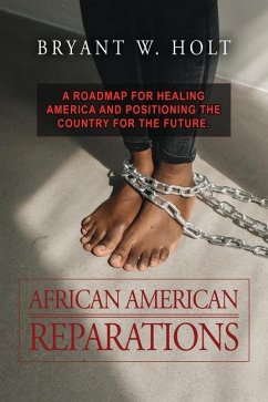 African American Reparations: A roadmap for healing America and positioning the country for the future. - Holt, Bryant W.