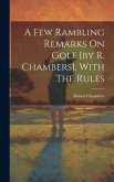 A Few Rambling Remarks On Golf [by R. Chambers]. With The Rules