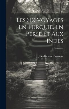 Les Six Voyages En Turquie, En Perse Et Aux Indes; Volume 4 - Tavernier, Jean-Baptiste